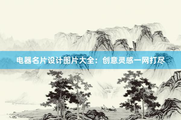 电器名片设计图片大全：创意灵感一网打尽